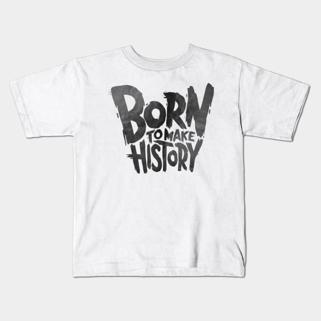 Born To Make History Kids T-Shirt by Dosunets